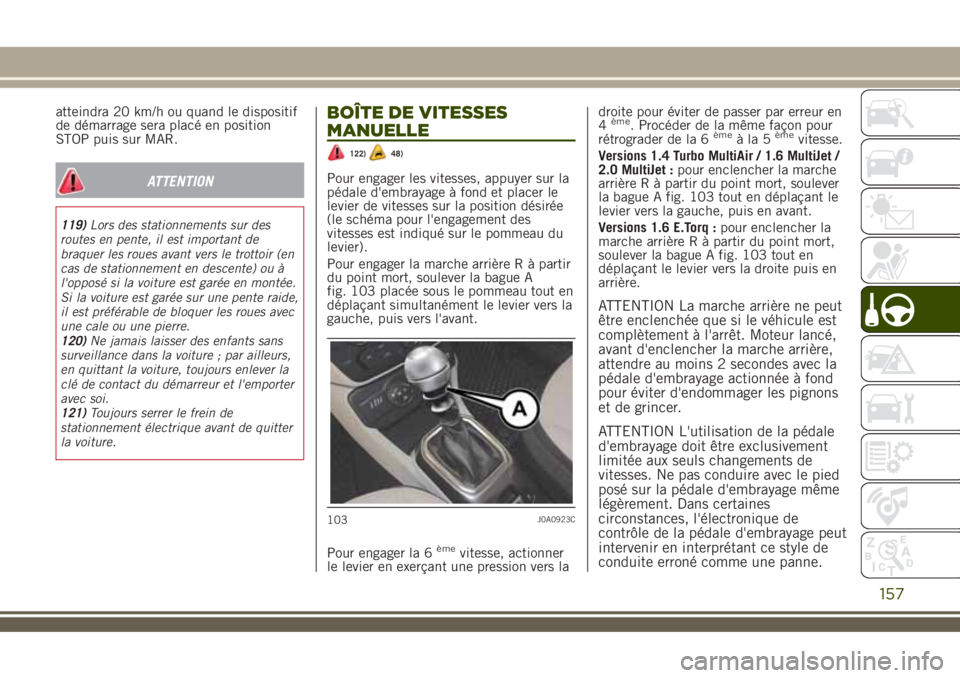 JEEP RENEGADE 2018 Notice dentretien (in French) atteindra 20 km/h ou quand le dispositif
de démarrage sera placé en position
STOP puis sur MAR.
ATTENTION
119)Lors des stationnements sur des
routes en pente, il est important de
braquer les roues a JEEP RENEGADE 2018 Notice dentretien (in French) atteindra 20 km/h ou quand le dispositif
de démarrage sera placé en position
STOP puis sur MAR.
ATTENTION
119)Lors des stationnements sur des
routes en pente, il est important de
braquer les roues a
