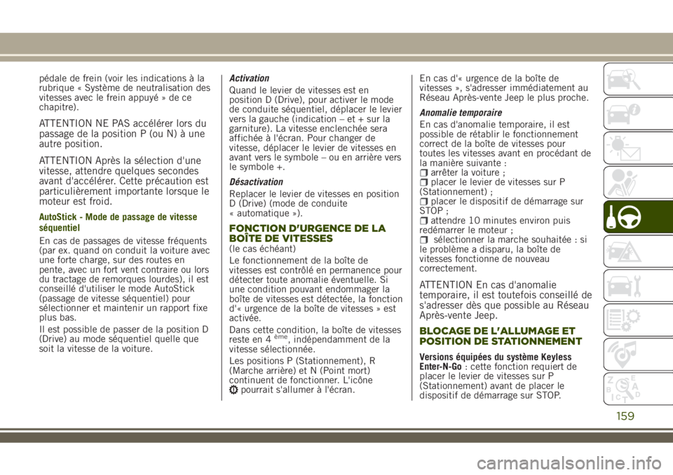 JEEP RENEGADE 2018 Notice dentretien (in French) pédale de frein (voir les indications à la
rubrique « Système de neutralisation des
vitesses avec le frein appuyé » de ce
chapitre).
ATTENTION NE PAS accélérer lors du
passage de la position P JEEP RENEGADE 2018 Notice dentretien (in French) pédale de frein (voir les indications à la
rubrique « Système de neutralisation des
vitesses avec le frein appuyé » de ce
chapitre).
ATTENTION NE PAS accélérer lors du
passage de la position P