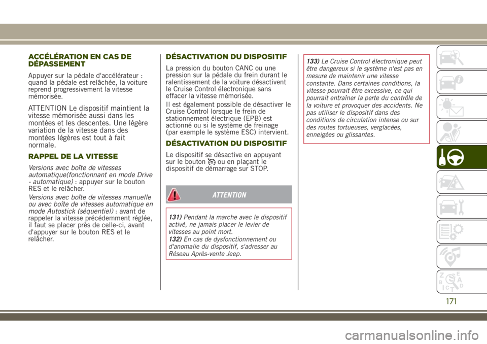 JEEP RENEGADE 2018 Notice dentretien (in French) ACCÉLÉRATION EN CAS DE
DÉPASSEMENT
Appuyer sur la pédale d'accélérateur :
quand la pédale est relâchée, la voiture
reprend progressivement la vitesse
mémorisée.
ATTENTION Le dispositif JEEP RENEGADE 2018 Notice dentretien (in French) ACCÉLÉRATION EN CAS DE
DÉPASSEMENT
Appuyer sur la pédale d'accélérateur :
quand la pédale est relâchée, la voiture
reprend progressivement la vitesse
mémorisée.
ATTENTION Le dispositif