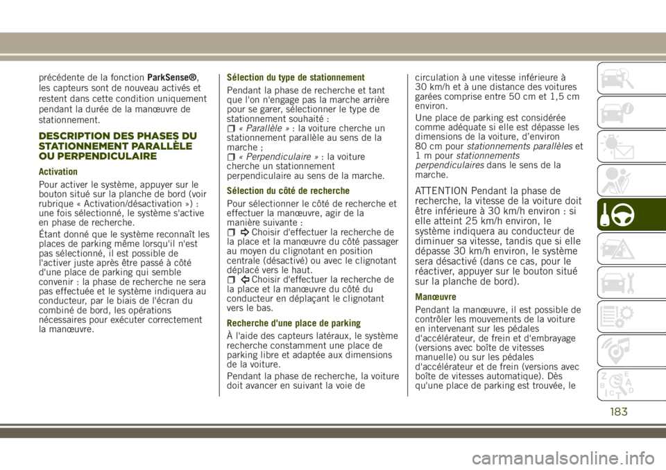 JEEP RENEGADE 2018  Notice dentretien (in French) précédente de la fonctionParkSense®,
les capteurs sont de nouveau activés et
restent dans cette condition uniquement
pendant la durée de la manœuvre de
stationnement.
DESCRIPTION DES PHASES DU
S