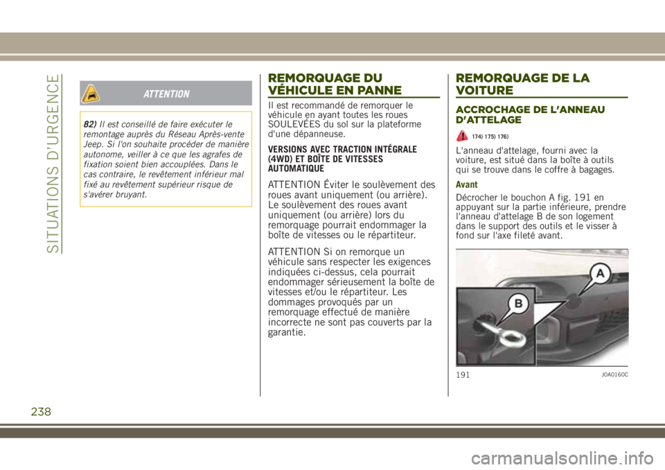 JEEP RENEGADE 2018 Notice dentretien (in French) ATTENTION
82)Il est conseillé de faire exécuter le
remontage auprès du Réseau Après-vente
Jeep. Si l'on souhaite procéder de manière
autonome, veiller à ce que les agrafes de
fixation soie JEEP RENEGADE 2018 Notice dentretien (in French) ATTENTION
82)Il est conseillé de faire exécuter le
remontage auprès du Réseau Après-vente
Jeep. Si l'on souhaite procéder de manière
autonome, veiller à ce que les agrafes de
fixation soie