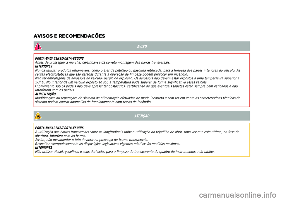 JEEP RENEGADE 2021  Manual de Uso e Manutenção (in Portuguese) AVISO
PORTA-BAGAGENS/PORTA-ESQUIS
Antes de prosseguir a marcha, certificar-se da correta montagem das barras transversais.
INTERIORES
Nunca utilizar produtos inflamáveis, como o éter de petróleo ou
