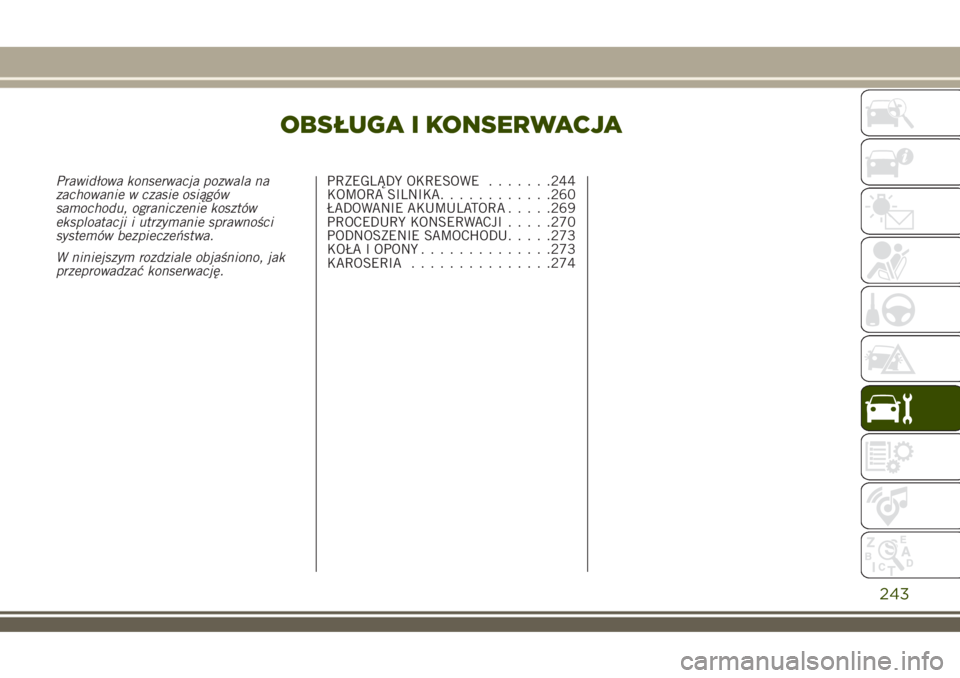 JEEP RENEGADE 2018  Instrukcja obsługi (in Polish) OBSŁUGA I KONSERWACJA
Prawidłowa konserwacja pozwala na
zachowanie w czasie osiągów
samochodu, ograniczenie kosztów
eksploatacji i utrzymanie sprawności
systemów bezpieczeństwa.
W niniejszym r