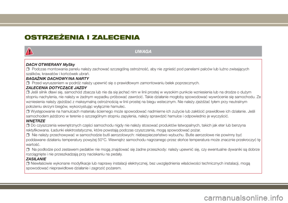 JEEP RENEGADE 2018  Instrukcja obsługi (in Polish) OSTRZEŻENIA I ZALECENIA
UWAGA
DACH OTWIERANY MySkyPodczas montowania panelu należy zachować szczególną ostrożność, aby nie zgnieść pod panelami palców lub luźno zwisających
szalików, kra