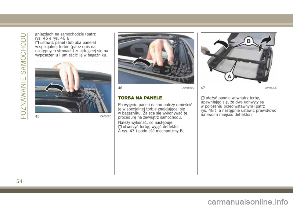 JEEP RENEGADE 2018  Instrukcja obsługi (in Polish) gniazdach na samochodzie (patrz
rys. 45 e rys. 46 );
ustawić panel (lub oba panele)
w specjalnej torbie (patrz opis na
następnych stronach) znajdującej się na
wyposażeniu i umieścić ją w baga
