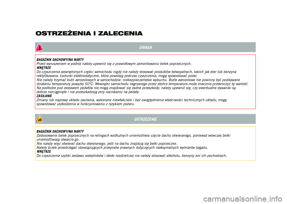 JEEP RENEGADE 2021  Instrukcja obsługi (in Polish) UWAGA
BAGAŻNIK DACHOWY/NA NARTY
Przed wyruszeniem w podróż należy upewnić się o prawidłowym zamontowaniu belek poprzecznych.
WNĘTRZE
Do czyszczenia wewnętrznych części samochodu nigdy nie n
