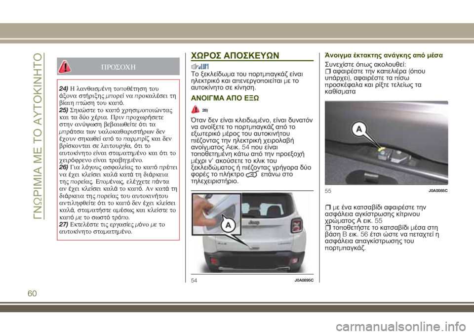 JEEP RENEGADE 2018  ΒΙΒΛΙΟ ΧΡΗΣΗΣ ΚΑΙ ΣΥΝΤΗΡΗΣΗΣ (in Greek) ΠΡΟΣΟΧΗ
24)Η λανθασμένη τοποθέτηση του
άξονα στήριξηςμπορείναπροκαλέσει τη
βίαιηπτώση του καπό.
25)Σηκώστε το 