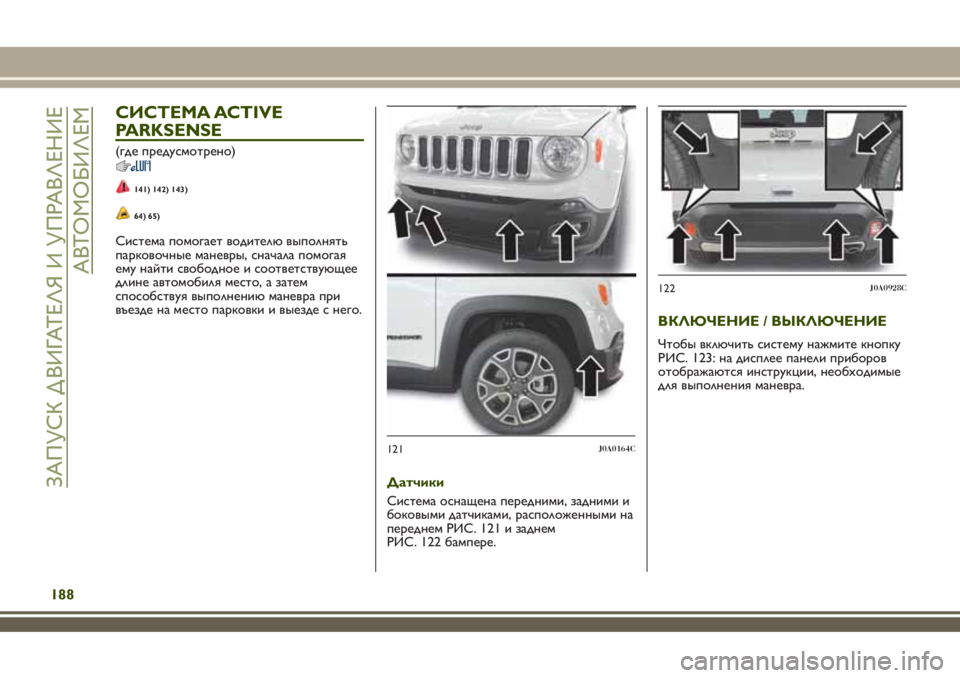 JEEP RENEGADE 2018  Руководство по эксплуатации и техобслуживанию (in Russian) СИСТЕМА ACTIVE
PARKSENSE
(где предусмотрено)
141) 142) 143)
64) 65)
Система помогает водителю выполнять
парковочные маневры, с