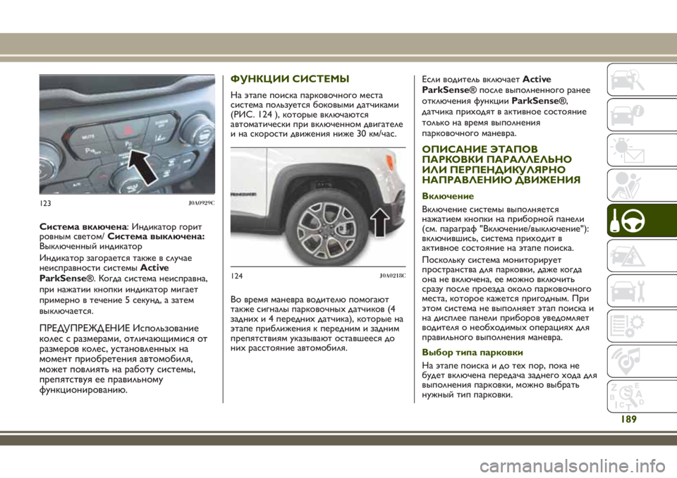 JEEP RENEGADE 2018  Руководство по эксплуатации и техобслуживанию (in Russian) Система включена: Индикатор горит
ровным светом/Система выключена:
Выключенный индикатор
Индикатор загорае