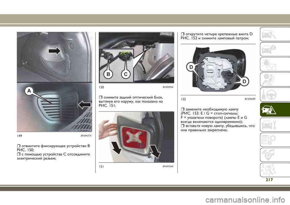 JEEP RENEGADE 2018  Руководство по эксплуатации и техобслуживанию (in Russian) отвинтите фиксирующее устройство B
РИС. 150;
с помощью устройства С отсоедините
электрический разъем;
снимите 
