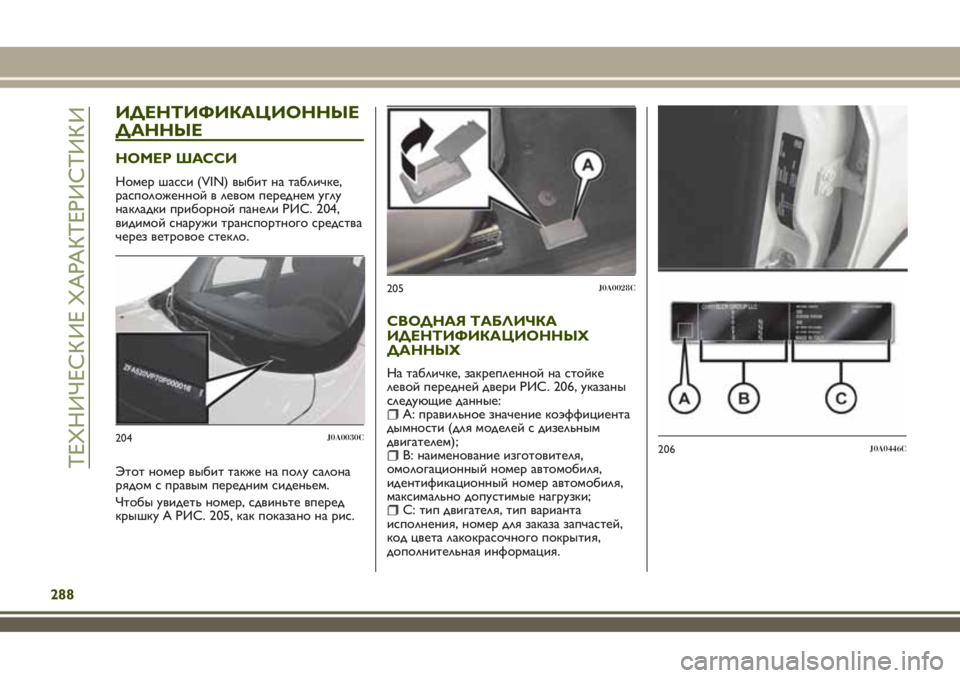 JEEP RENEGADE 2018  Руководство по эксплуатации и техобслуживанию (in Russian) ИДЕНТИФИКАЦИОННЫЕ
ДАННЫЕ
НОМЕР ШАССИ
Номер шасси (VIN) выбит на табличке,
расположенной в левом переднем углу
