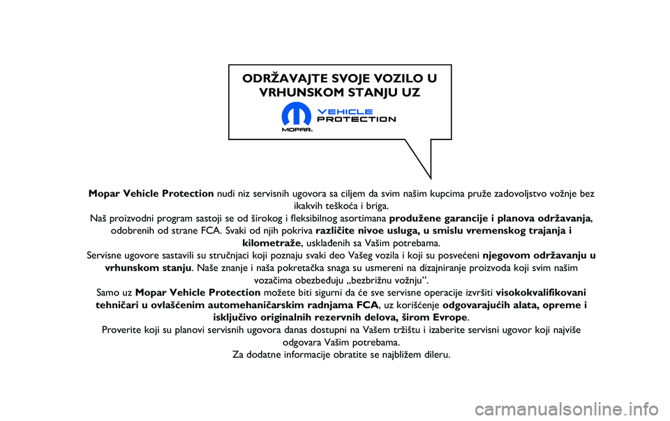 JEEP RENEGADE 2020  Knjižica za upotrebu i održavanje (in Serbian) Mopar Vehicle Protection nudi niz servisnih ugovora sa ciljem da svim našim kupcima pruže z\ňadovoljstvo vožnje bezikakvih teškoća i briga.
Naš proizvodni program sastoji se od širokog i fleks