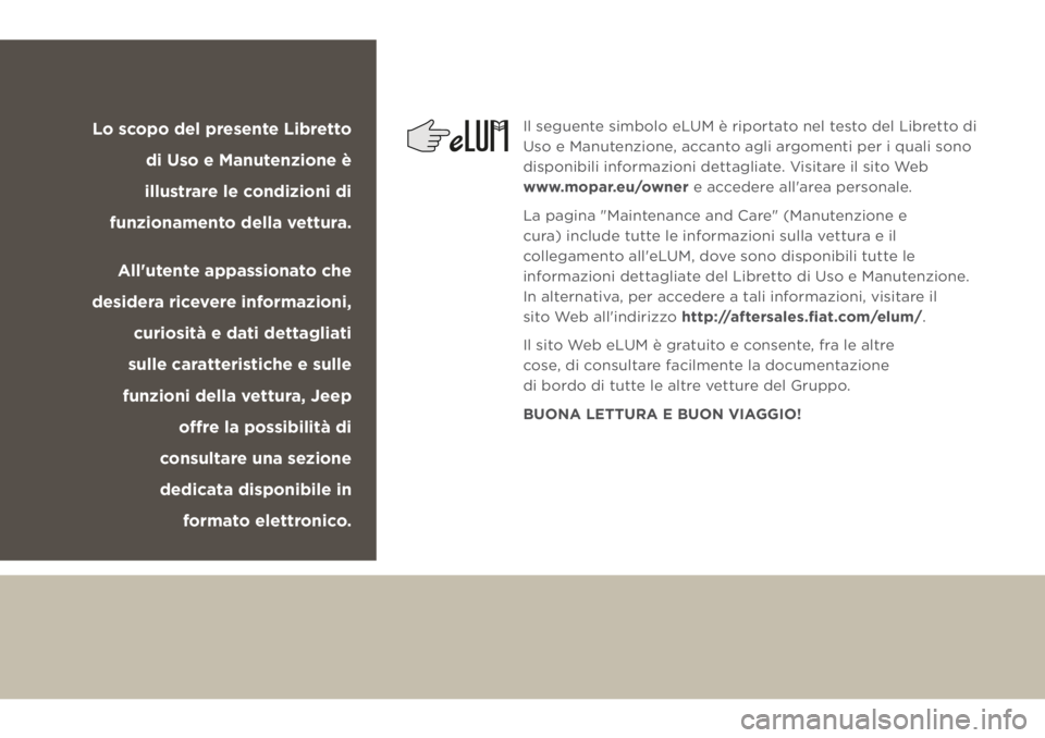 JEEP CHEROKEE 2018 Libretto Uso Manutenzione (in Italian) Lo scopo del presente Libretto
di Uso e Manutenzione è
illustrare le condizioni di
funzionamento della vettura.
All'utente appassionato che
desidera ricevere informazioni,
curiosità e dati JEEP CHEROKEE 2018 Libretto Uso Manutenzione (in Italian) Lo scopo del presente Libretto
di Uso e Manutenzione è
illustrare le condizioni di
funzionamento della vettura.
All'utente appassionato che
desidera ricevere informazioni,
curiosità e dati