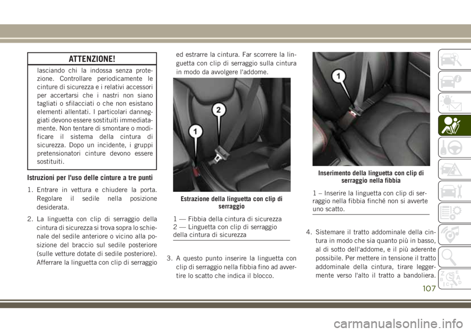 JEEP CHEROKEE 2018 Libretto Uso Manutenzione (in Italian) ATTENZIONE!
lasciando chi la indossa senza prote-
zione. Controllare periodicamente le
cinture di sicurezza e i relativi accessori
per accertarsi che i nastri non siano
tagliati o sfilacciati o che no JEEP CHEROKEE 2018 Libretto Uso Manutenzione (in Italian) ATTENZIONE!
lasciando chi la indossa senza prote-
zione. Controllare periodicamente le
cinture di sicurezza e i relativi accessori
per accertarsi che i nastri non siano
tagliati o sfilacciati o che no