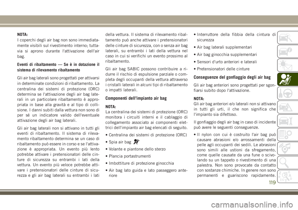JEEP CHEROKEE 2018 Libretto Uso Manutenzione (in Italian) NOTA:
I coperchi degli air bag non sono immediata-
mente visibili sul rivestimento interno; tutta-
via si aprono durante l'attivazione dell'air
bag.
Eventi di ribaltamento — Se è in dotazio JEEP CHEROKEE 2018 Libretto Uso Manutenzione (in Italian) NOTA:
I coperchi degli air bag non sono immediata-
mente visibili sul rivestimento interno; tutta-
via si aprono durante l'attivazione dell'air
bag.
Eventi di ribaltamento — Se è in dotazio