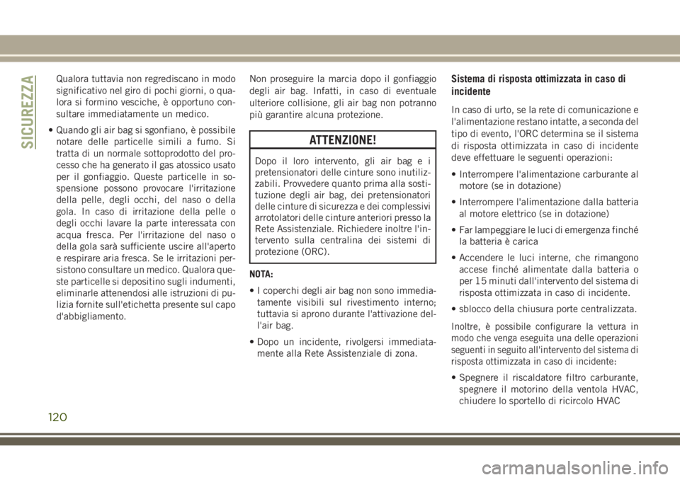JEEP CHEROKEE 2018 Libretto Uso Manutenzione (in Italian) Qualora tuttavia non regrediscano in modo
significativo nel giro di pochi giorni, o qua-
lora si formino vesciche, è opportuno con-
sultare immediatamente un medico.
• Quando gli air bag si sgonfia JEEP CHEROKEE 2018 Libretto Uso Manutenzione (in Italian) Qualora tuttavia non regrediscano in modo
significativo nel giro di pochi giorni, o qua-
lora si formino vesciche, è opportuno con-
sultare immediatamente un medico.
• Quando gli air bag si sgonfia