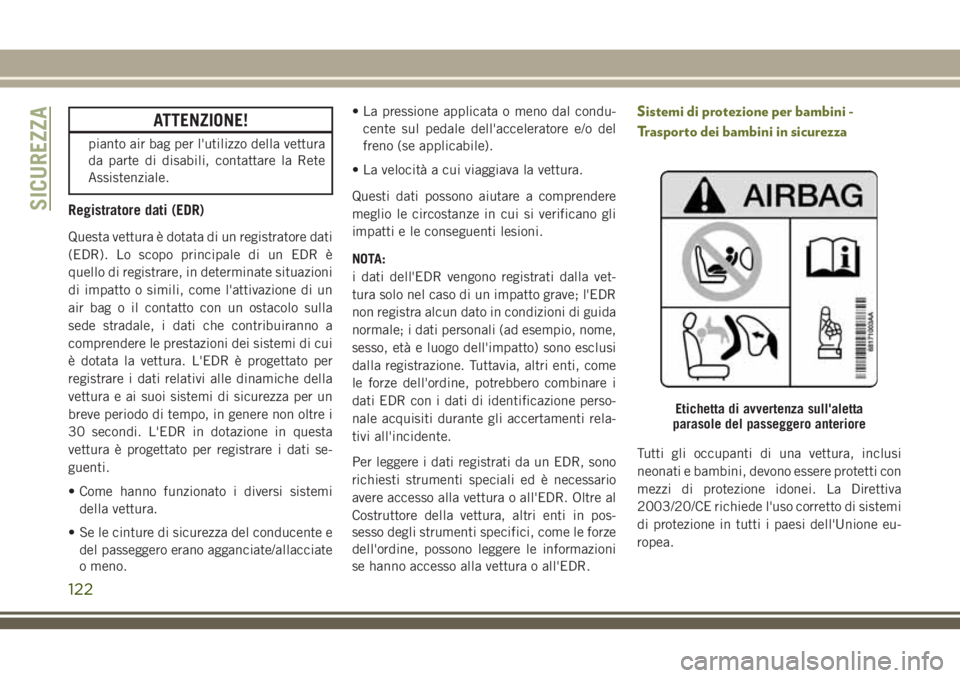 JEEP CHEROKEE 2018 Libretto Uso Manutenzione (in Italian) ATTENZIONE!
pianto air bag per l'utilizzo della vettura
da parte di disabili, contattare la Rete
Assistenziale.
Registratore dati (EDR)
Questa vettura è dotata di un registratore dati
(EDR). Lo s JEEP CHEROKEE 2018 Libretto Uso Manutenzione (in Italian) ATTENZIONE!
pianto air bag per l'utilizzo della vettura
da parte di disabili, contattare la Rete
Assistenziale.
Registratore dati (EDR)
Questa vettura è dotata di un registratore dati
(EDR). Lo s
