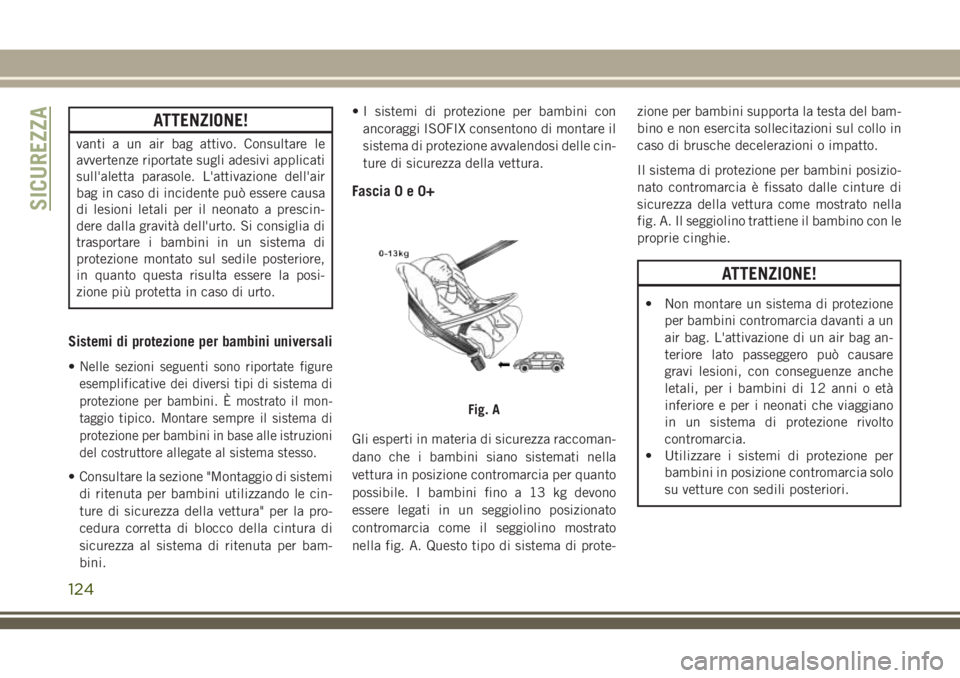 JEEP CHEROKEE 2018 Libretto Uso Manutenzione (in Italian) ATTENZIONE!
vanti a un air bag attivo. Consultare le
avvertenze riportate sugli adesivi applicati
sull'aletta parasole. L'attivazione dell'air
bag in caso di incidente può essere causa
di JEEP CHEROKEE 2018 Libretto Uso Manutenzione (in Italian) ATTENZIONE!
vanti a un air bag attivo. Consultare le
avvertenze riportate sugli adesivi applicati
sull'aletta parasole. L'attivazione dell'air
bag in caso di incidente può essere causa
di
