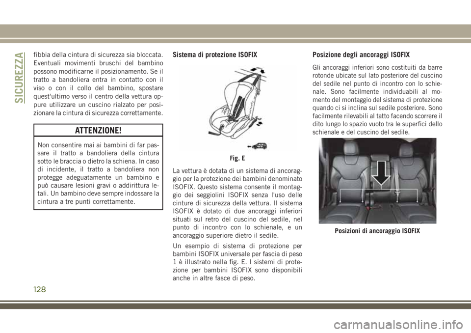 JEEP CHEROKEE 2018 Libretto Uso Manutenzione (in Italian) fibbia della cintura di sicurezza sia bloccata.
Eventuali movimenti bruschi del bambino
possono modificarne il posizionamento. Se il
tratto a bandoliera entra in contatto con il
viso o con il collo de JEEP CHEROKEE 2018 Libretto Uso Manutenzione (in Italian) fibbia della cintura di sicurezza sia bloccata.
Eventuali movimenti bruschi del bambino
possono modificarne il posizionamento. Se il
tratto a bandoliera entra in contatto con il
viso o con il collo de