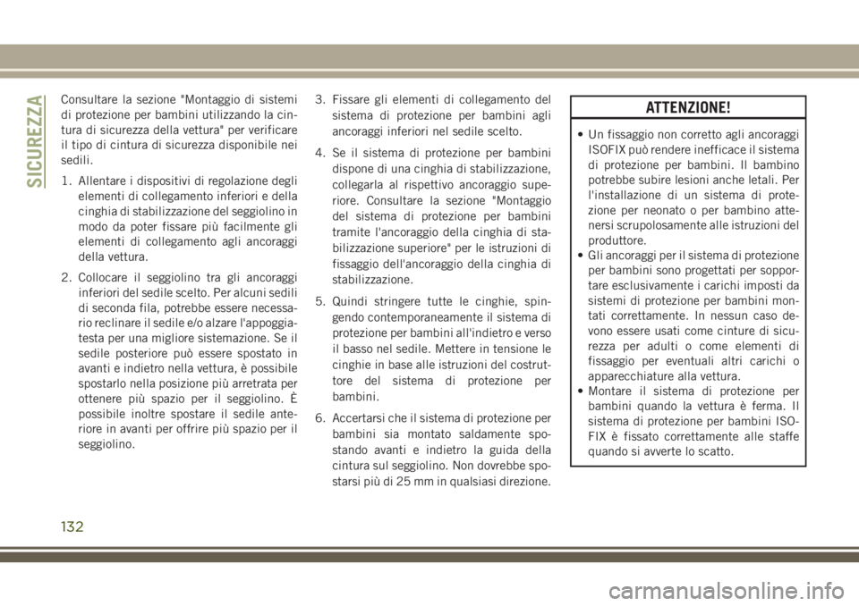 JEEP CHEROKEE 2018 Libretto Uso Manutenzione (in Italian) Consultare la sezione "Montaggio di sistemi
di protezione per bambini utilizzando la cin-
tura di sicurezza della vettura" per verificare
il tipo di cintura di sicurezza disponibile nei
sedili JEEP CHEROKEE 2018 Libretto Uso Manutenzione (in Italian) Consultare la sezione "Montaggio di sistemi
di protezione per bambini utilizzando la cin-
tura di sicurezza della vettura" per verificare
il tipo di cintura di sicurezza disponibile nei
sedili
