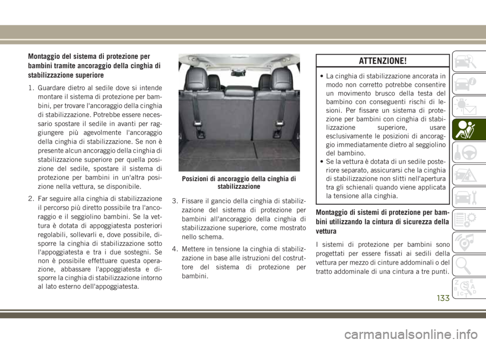 JEEP CHEROKEE 2018 Libretto Uso Manutenzione (in Italian) Montaggio del sistema di protezione per
bambini tramite ancoraggio della cinghia di
stabilizzazione superiore
1. Guardare dietro al sedile dove si intende
montare il sistema di protezione per bam-
bin JEEP CHEROKEE 2018 Libretto Uso Manutenzione (in Italian) Montaggio del sistema di protezione per
bambini tramite ancoraggio della cinghia di
stabilizzazione superiore
1. Guardare dietro al sedile dove si intende
montare il sistema di protezione per bam-
bin