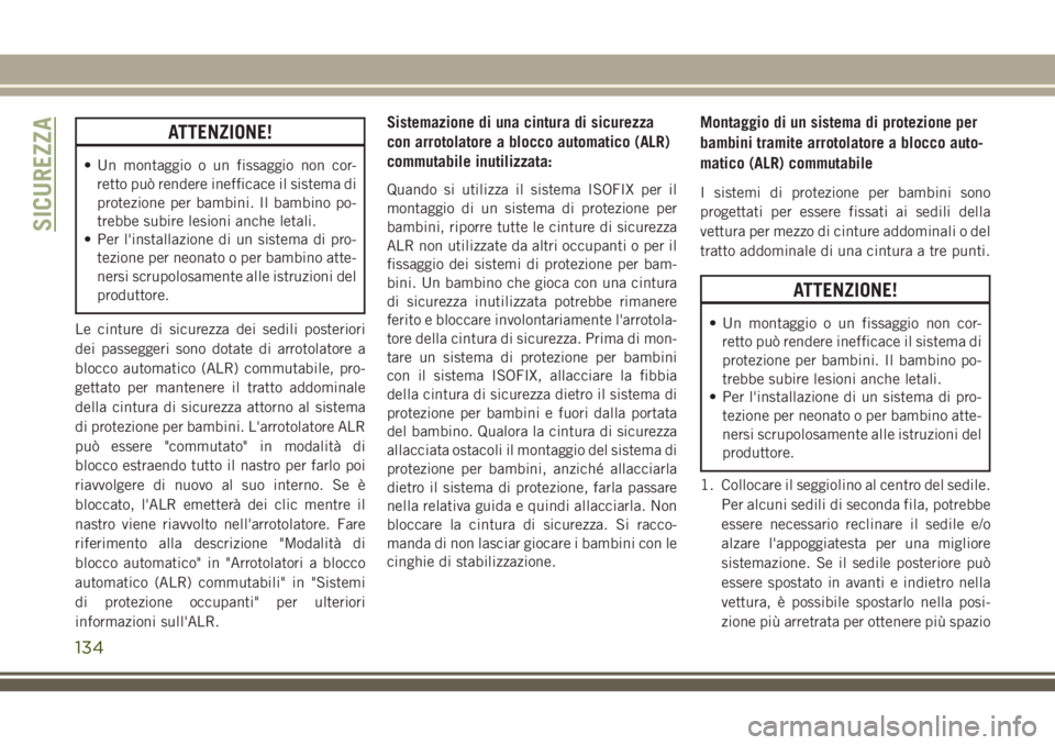 JEEP CHEROKEE 2018 Libretto Uso Manutenzione (in Italian) ATTENZIONE!
• Un montaggio o un fissaggio non cor-
retto può rendere inefficace il sistema di
protezione per bambini. Il bambino po-
trebbe subire lesioni anche letali.
• Per l'installazione JEEP CHEROKEE 2018 Libretto Uso Manutenzione (in Italian) ATTENZIONE!
• Un montaggio o un fissaggio non cor-
retto può rendere inefficace il sistema di
protezione per bambini. Il bambino po-
trebbe subire lesioni anche letali.
• Per l'installazione