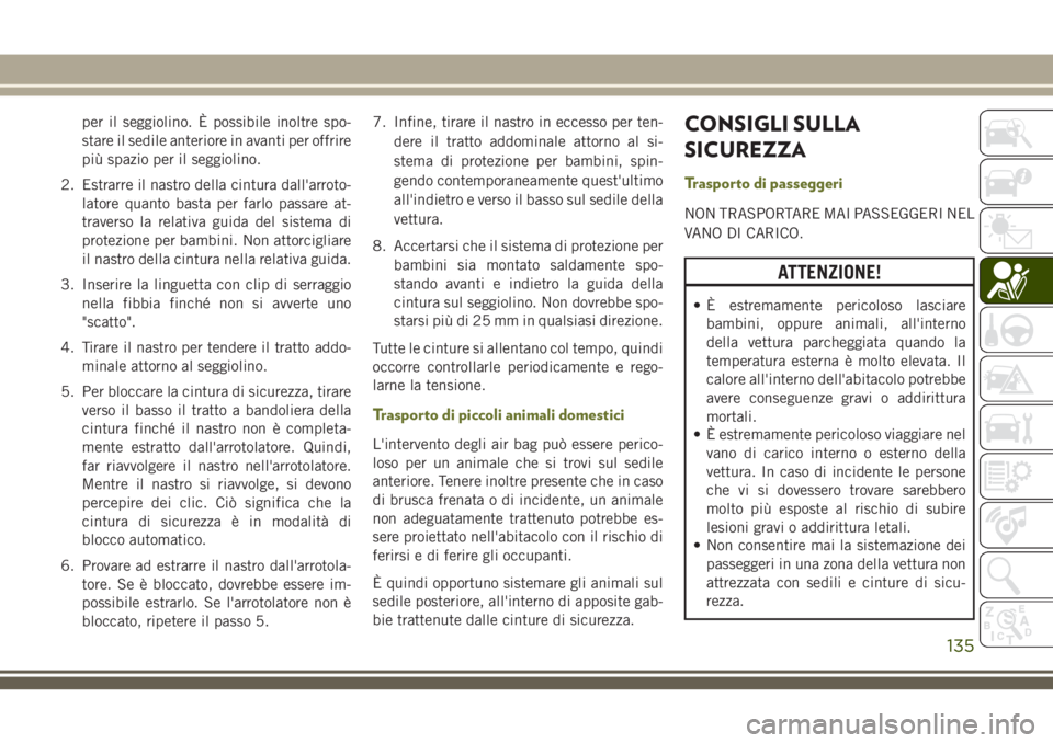 JEEP CHEROKEE 2018 Libretto Uso Manutenzione (in Italian) per il seggiolino. È possibile inoltre spo-
stare il sedile anteriore in avanti per offrire
più spazio per il seggiolino.
2. Estrarre il nastro della cintura dall'arroto-
latore quanto basta per JEEP CHEROKEE 2018 Libretto Uso Manutenzione (in Italian) per il seggiolino. È possibile inoltre spo-
stare il sedile anteriore in avanti per offrire
più spazio per il seggiolino.
2. Estrarre il nastro della cintura dall'arroto-
latore quanto basta per