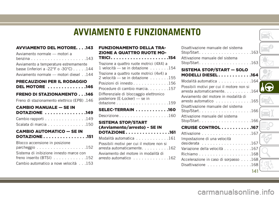 JEEP CHEROKEE 2018 Libretto Uso Manutenzione (in Italian) AVVIAMENTO E FUNZIONAMENTO
AVVIAMENTO DEL MOTORE. . . .143
Avviamento normale — motori a
benzina....................143
Avviamento a temperature estremamente
basse (inferiori a -22°F o -30°C)..... JEEP CHEROKEE 2018 Libretto Uso Manutenzione (in Italian) AVVIAMENTO E FUNZIONAMENTO
AVVIAMENTO DEL MOTORE. . . .143
Avviamento normale — motori a
benzina....................143
Avviamento a temperature estremamente
basse (inferiori a -22°F o -30°C).....