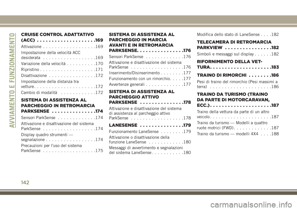 JEEP CHEROKEE 2018 Libretto Uso Manutenzione (in Italian) CRUISE CONTROL ADATTATIVO
(ACC) ....................169
Attivazione..................169
Impostazione della velocità ACC
desiderata..................169
Variazione della velocità..........170
Ripris JEEP CHEROKEE 2018 Libretto Uso Manutenzione (in Italian) CRUISE CONTROL ADATTATIVO
(ACC) ....................169
Attivazione..................169
Impostazione della velocità ACC
desiderata..................169
Variazione della velocità..........170
Ripris