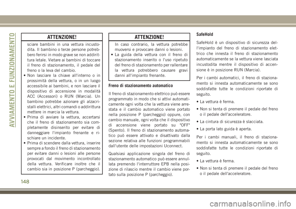 JEEP CHEROKEE 2018 Libretto Uso Manutenzione (in Italian) ATTENZIONE!
sciare bambini in una vettura incusto-
dita. Il bambino o terze persone potreb-
bero ferirsi in modo grave se non addirit-
tura letale. Vietare ai bambini di toccare
il freno di stazioname JEEP CHEROKEE 2018 Libretto Uso Manutenzione (in Italian) ATTENZIONE!
sciare bambini in una vettura incusto-
dita. Il bambino o terze persone potreb-
bero ferirsi in modo grave se non addirit-
tura letale. Vietare ai bambini di toccare
il freno di stazioname