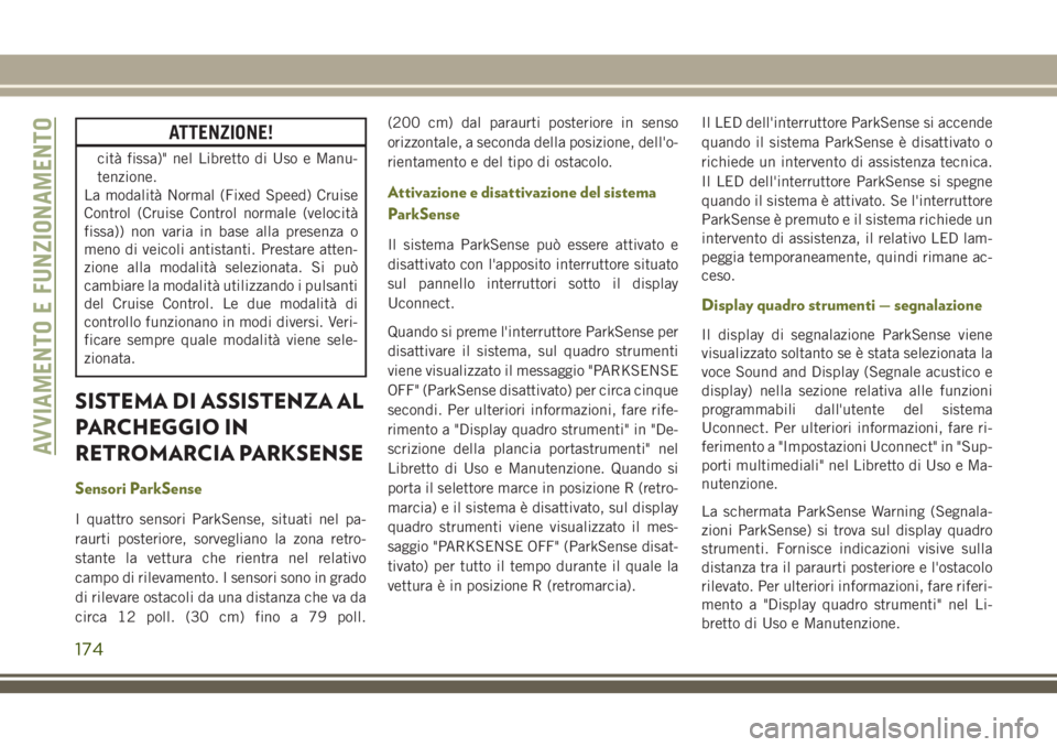 JEEP CHEROKEE 2018 Libretto Uso Manutenzione (in Italian) ATTENZIONE!
cità fissa)" nel Libretto di Uso e Manu-
tenzione.
La modalità Normal (Fixed Speed) Cruise
Control (Cruise Control normale (velocità
fissa)) non varia in base alla presenza o
meno d JEEP CHEROKEE 2018 Libretto Uso Manutenzione (in Italian) ATTENZIONE!
cità fissa)" nel Libretto di Uso e Manu-
tenzione.
La modalità Normal (Fixed Speed) Cruise
Control (Cruise Control normale (velocità
fissa)) non varia in base alla presenza o
meno d