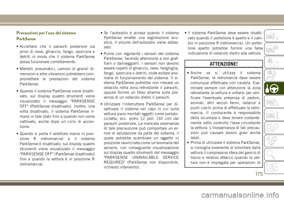 JEEP CHEROKEE 2018 Libretto Uso Manutenzione (in Italian) Precauzioni per l'uso del sistema
ParkSense
• Accertarsi che il paraurti posteriore sia
privo di neve, ghiaccio, fango, sporcizia e
detriti in modo che il sistema ParkSense
possa funzionare corr JEEP CHEROKEE 2018 Libretto Uso Manutenzione (in Italian) Precauzioni per l'uso del sistema
ParkSense
• Accertarsi che il paraurti posteriore sia
privo di neve, ghiaccio, fango, sporcizia e
detriti in modo che il sistema ParkSense
possa funzionare corr