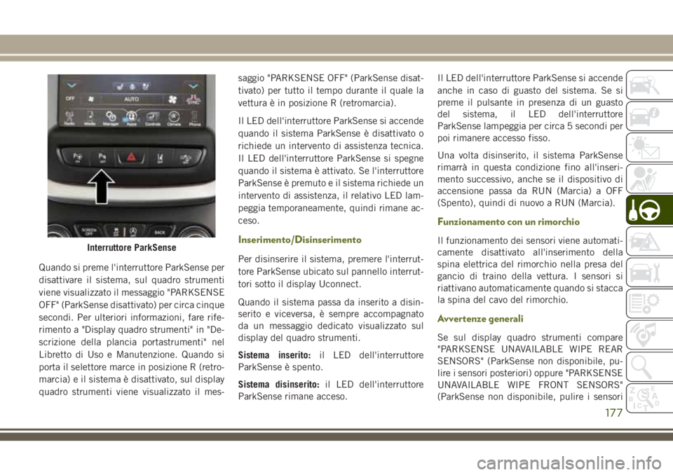 JEEP CHEROKEE 2018 Libretto Uso Manutenzione (in Italian) Quando si preme l'interruttore ParkSense per
disattivare il sistema, sul quadro strumenti
viene visualizzato il messaggio "PARKSENSE
OFF" (ParkSense disattivato) per circa cinque
secondi. JEEP CHEROKEE 2018 Libretto Uso Manutenzione (in Italian) Quando si preme l'interruttore ParkSense per
disattivare il sistema, sul quadro strumenti
viene visualizzato il messaggio "PARKSENSE
OFF" (ParkSense disattivato) per circa cinque
secondi.