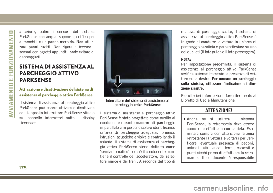 JEEP CHEROKEE 2018 Libretto Uso Manutenzione (in Italian) anteriori), pulire i sensori del sistema
ParkSense con acqua, sapone specifico per
automobili e un panno morbido. Non utiliz-
zare panni ruvidi. Non rigare o toccare i
sensori con oggetti appuntiti, o JEEP CHEROKEE 2018 Libretto Uso Manutenzione (in Italian) anteriori), pulire i sensori del sistema
ParkSense con acqua, sapone specifico per
automobili e un panno morbido. Non utiliz-
zare panni ruvidi. Non rigare o toccare i
sensori con oggetti appuntiti, o