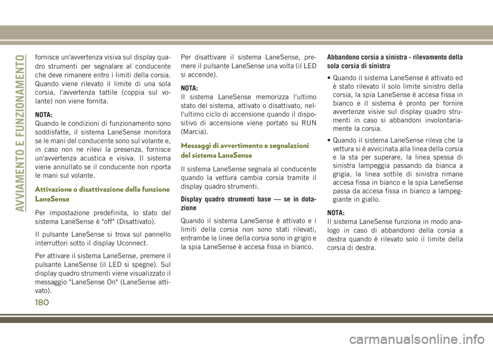 JEEP CHEROKEE 2018 Libretto Uso Manutenzione (in Italian) fornisce un'avvertenza visiva sul display qua-
dro strumenti per segnalare al conducente
che deve rimanere entro i limiti della corsia.
Quando viene rilevato il limite di una sola
corsia, l'av JEEP CHEROKEE 2018 Libretto Uso Manutenzione (in Italian) fornisce un'avvertenza visiva sul display qua-
dro strumenti per segnalare al conducente
che deve rimanere entro i limiti della corsia.
Quando viene rilevato il limite di una sola
corsia, l'av