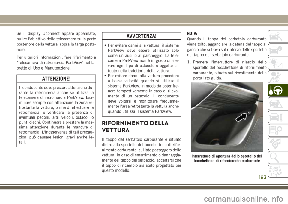 JEEP CHEROKEE 2018 Libretto Uso Manutenzione (in Italian) Se il display Uconnect appare appannato,
pulire l'obiettivo della telecamera sulla parte
posteriore della vettura, sopra la targa poste-
riore.
Per ulteriori informazioni, fare riferimento a
" JEEP CHEROKEE 2018 Libretto Uso Manutenzione (in Italian) Se il display Uconnect appare appannato,
pulire l'obiettivo della telecamera sulla parte
posteriore della vettura, sopra la targa poste-
riore.
Per ulteriori informazioni, fare riferimento a
"
