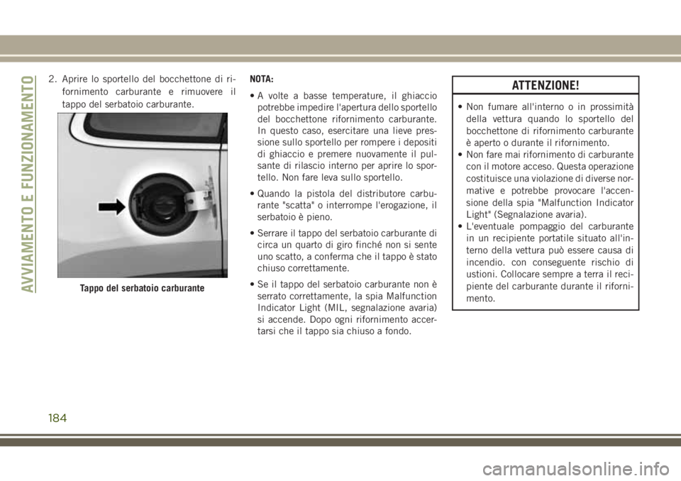 JEEP CHEROKEE 2018 Libretto Uso Manutenzione (in Italian) 2. Aprire lo sportello del bocchettone di ri-
fornimento carburante e rimuovere il
tappo del serbatoio carburante.NOTA:
• A volte a basse temperature, il ghiaccio
potrebbe impedire l'apertura de JEEP CHEROKEE 2018 Libretto Uso Manutenzione (in Italian) 2. Aprire lo sportello del bocchettone di ri-
fornimento carburante e rimuovere il
tappo del serbatoio carburante.NOTA:
• A volte a basse temperature, il ghiaccio
potrebbe impedire l'apertura de