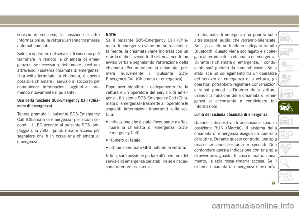 JEEP CHEROKEE 2018 Libretto Uso Manutenzione (in Italian) servizio di soccorso, la posizione e altre
informazioni sulla vettura verranno trasmesse
automaticamente.
Solo un operatore del servizio di soccorso può
terminare in remoto la chiamata di emer-
genza JEEP CHEROKEE 2018 Libretto Uso Manutenzione (in Italian) servizio di soccorso, la posizione e altre
informazioni sulla vettura verranno trasmesse
automaticamente.
Solo un operatore del servizio di soccorso può
terminare in remoto la chiamata di emer-
genza