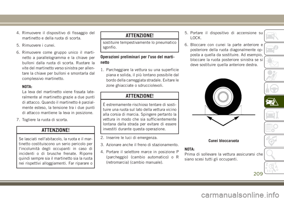 JEEP CHEROKEE 2018 Libretto Uso Manutenzione (in Italian) 4. Rimuovere il dispositivo di fissaggio del
martinetto e della ruota di scorta.
5. Rimuovere i cunei.
6. Rimuovere come gruppo unico il marti-
netto a parallelogramma e la chiave per
bulloni dalla ru JEEP CHEROKEE 2018 Libretto Uso Manutenzione (in Italian) 4. Rimuovere il dispositivo di fissaggio del
martinetto e della ruota di scorta.
5. Rimuovere i cunei.
6. Rimuovere come gruppo unico il marti-
netto a parallelogramma e la chiave per
bulloni dalla ru