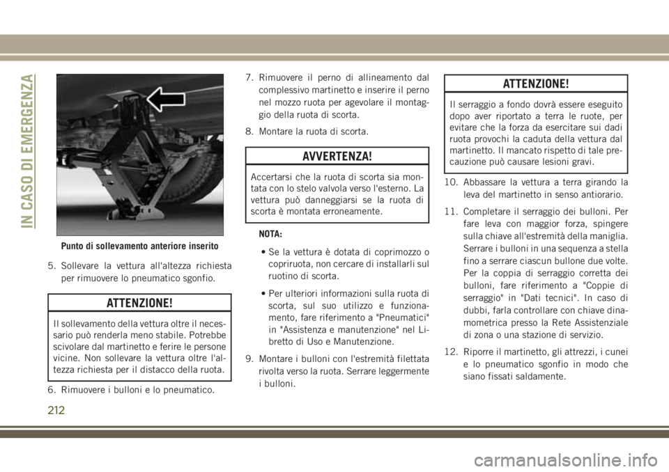 JEEP CHEROKEE 2018 Libretto Uso Manutenzione (in Italian) 5. Sollevare la vettura all'altezza richiesta
per rimuovere lo pneumatico sgonfio.
ATTENZIONE!
Il sollevamento della vettura oltre il neces-
sario può renderla meno stabile. Potrebbe
scivolare da JEEP CHEROKEE 2018 Libretto Uso Manutenzione (in Italian) 5. Sollevare la vettura all'altezza richiesta
per rimuovere lo pneumatico sgonfio.
ATTENZIONE!
Il sollevamento della vettura oltre il neces-
sario può renderla meno stabile. Potrebbe
scivolare da