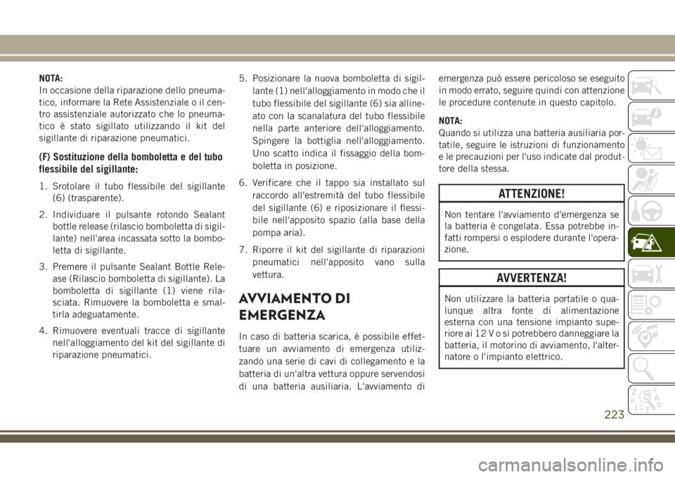 JEEP CHEROKEE 2018 Libretto Uso Manutenzione (in Italian) NOTA:
In occasione della riparazione dello pneuma-
tico, informare la Rete Assistenziale o il cen-
tro assistenziale autorizzato che lo pneuma-
tico è stato sigillato utilizzando il kit del
sigillant JEEP CHEROKEE 2018 Libretto Uso Manutenzione (in Italian) NOTA:
In occasione della riparazione dello pneuma-
tico, informare la Rete Assistenziale o il cen-
tro assistenziale autorizzato che lo pneuma-
tico è stato sigillato utilizzando il kit del
sigillant