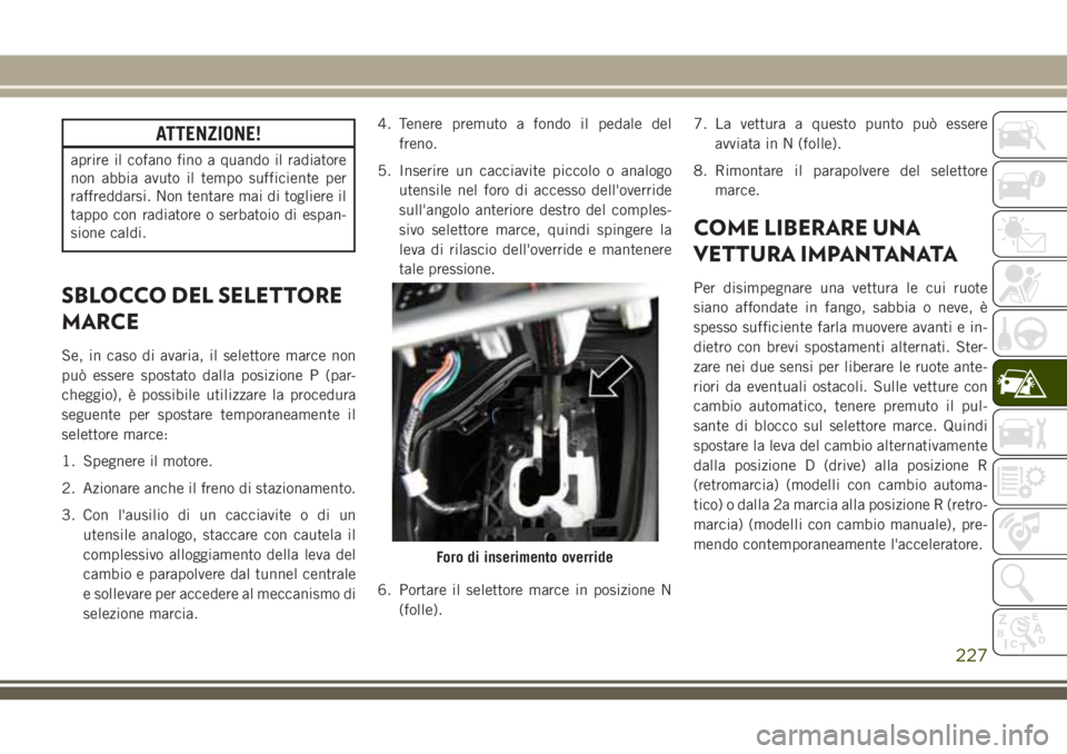 JEEP CHEROKEE 2018 Libretto Uso Manutenzione (in Italian) ATTENZIONE!
aprire il cofano fino a quando il radiatore
non abbia avuto il tempo sufficiente per
raffreddarsi. Non tentare mai di togliere il
tappo con radiatore o serbatoio di espan-
sione caldi.
SBL JEEP CHEROKEE 2018 Libretto Uso Manutenzione (in Italian) ATTENZIONE!
aprire il cofano fino a quando il radiatore
non abbia avuto il tempo sufficiente per
raffreddarsi. Non tentare mai di togliere il
tappo con radiatore o serbatoio di espan-
sione caldi.
SBL