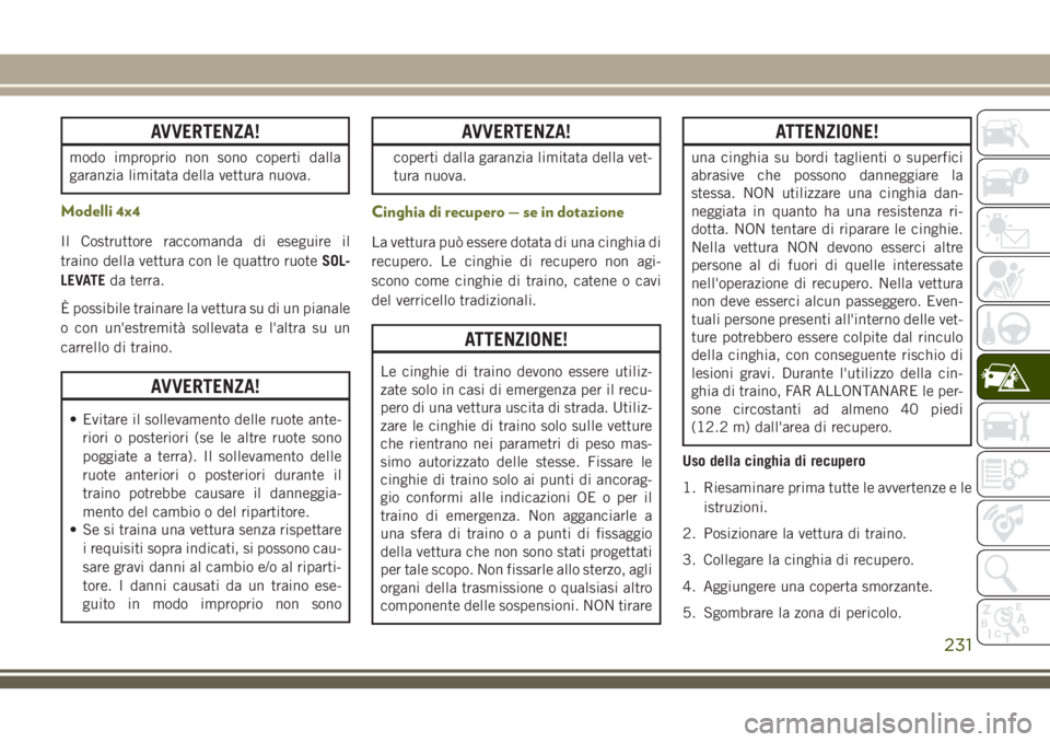JEEP CHEROKEE 2018 Libretto Uso Manutenzione (in Italian) AVVERTENZA!
modo improprio non sono coperti dalla
garanzia limitata della vettura nuova.
Modelli 4x4
Il Costruttore raccomanda di eseguire il
traino della vettura con le quattro ruoteSOL-
LEVATEda ter JEEP CHEROKEE 2018 Libretto Uso Manutenzione (in Italian) AVVERTENZA!
modo improprio non sono coperti dalla
garanzia limitata della vettura nuova.
Modelli 4x4
Il Costruttore raccomanda di eseguire il
traino della vettura con le quattro ruoteSOL-
LEVATEda ter