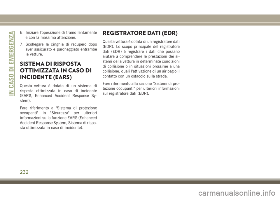 JEEP CHEROKEE 2018 Libretto Uso Manutenzione (in Italian) 6. Iniziare l'operazione di traino lentamente
e con la massima attenzione.
7. Scollegare la cinghia di recupero dopo
aver assicurato e parcheggiato entrambe
le vetture.
SISTEMA DI RISPOSTA
OTTIMIZ JEEP CHEROKEE 2018 Libretto Uso Manutenzione (in Italian) 6. Iniziare l'operazione di traino lentamente
e con la massima attenzione.
7. Scollegare la cinghia di recupero dopo
aver assicurato e parcheggiato entrambe
le vetture.
SISTEMA DI RISPOSTA
OTTIMIZ