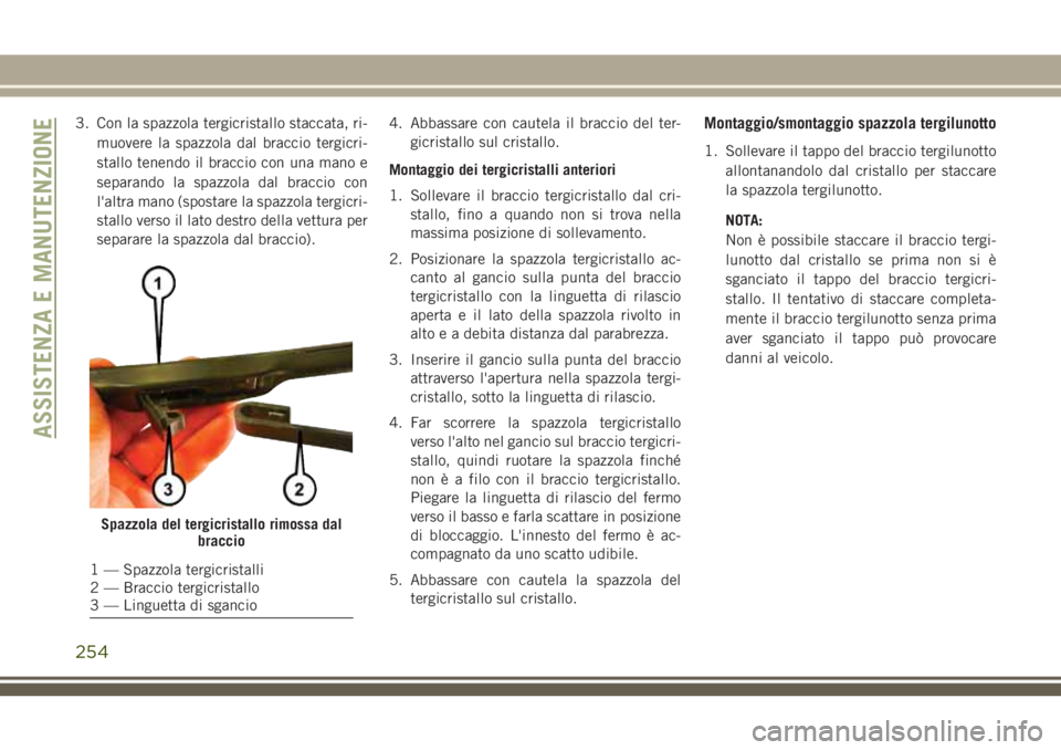 JEEP CHEROKEE 2018 Libretto Uso Manutenzione (in Italian) 3. Con la spazzola tergicristallo staccata, ri-
muovere la spazzola dal braccio tergicri-
stallo tenendo il braccio con una mano e
separando la spazzola dal braccio con
l'altra mano (spostare la s JEEP CHEROKEE 2018 Libretto Uso Manutenzione (in Italian) 3. Con la spazzola tergicristallo staccata, ri-
muovere la spazzola dal braccio tergicri-
stallo tenendo il braccio con una mano e
separando la spazzola dal braccio con
l'altra mano (spostare la s