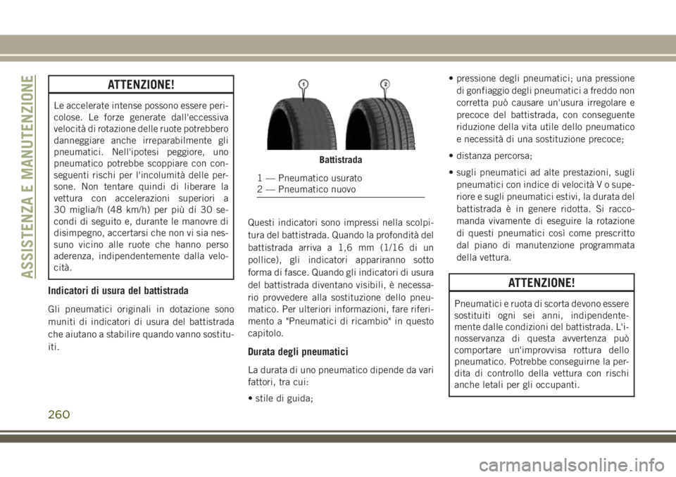 JEEP CHEROKEE 2018  Libretto Uso Manutenzione (in Italian) ATTENZIONE!
Le accelerate intense possono essere peri-
colose. Le forze generate dall'eccessiva
velocità di rotazione delle ruote potrebbero
danneggiare anche irreparabilmente gli
pneumatici. Nel