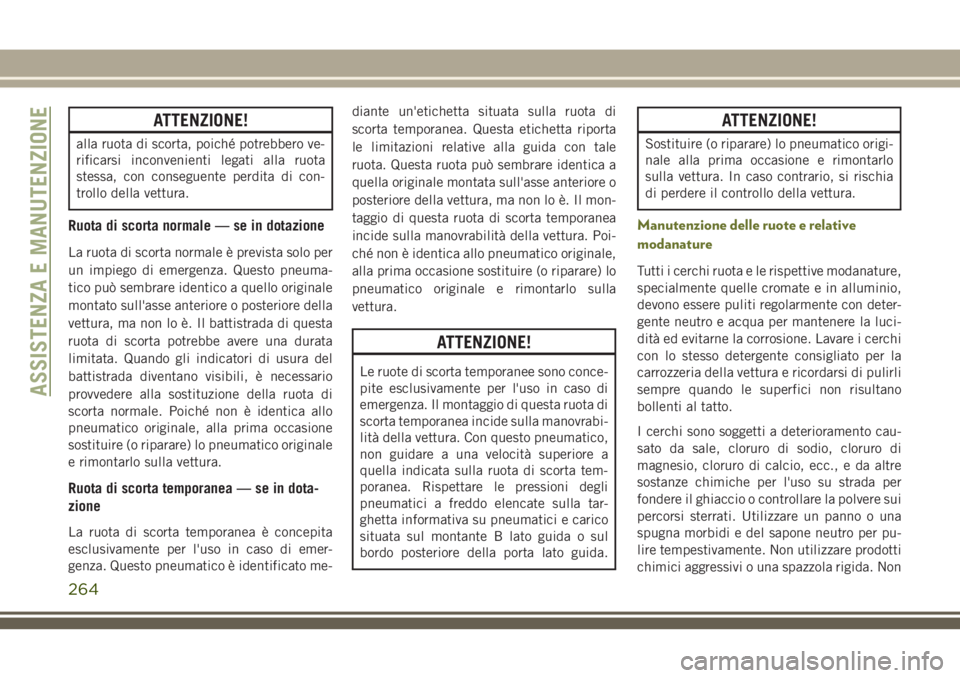 JEEP CHEROKEE 2018 Libretto Uso Manutenzione (in Italian) ATTENZIONE!
alla ruota di scorta, poiché potrebbero ve-
rificarsi inconvenienti legati alla ruota
stessa, con conseguente perdita di con-
trollo della vettura.
Ruota di scorta normale — se in dotaz JEEP CHEROKEE 2018 Libretto Uso Manutenzione (in Italian) ATTENZIONE!
alla ruota di scorta, poiché potrebbero ve-
rificarsi inconvenienti legati alla ruota
stessa, con conseguente perdita di con-
trollo della vettura.
Ruota di scorta normale — se in dotaz