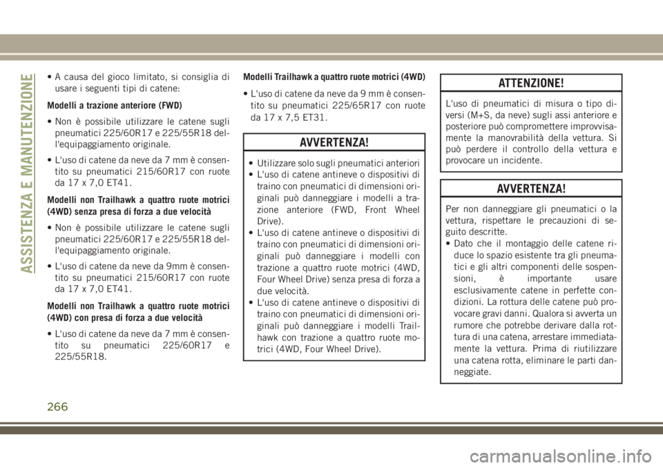 JEEP CHEROKEE 2018 Libretto Uso Manutenzione (in Italian) • A causa del gioco limitato, si consiglia di
usare i seguenti tipi di catene:
Modelli a trazione anteriore (FWD)
• Non è possibile utilizzare le catene sugli
pneumatici 225/60R17 e 225/55R18 del JEEP CHEROKEE 2018 Libretto Uso Manutenzione (in Italian) • A causa del gioco limitato, si consiglia di
usare i seguenti tipi di catene:
Modelli a trazione anteriore (FWD)
• Non è possibile utilizzare le catene sugli
pneumatici 225/60R17 e 225/55R18 del