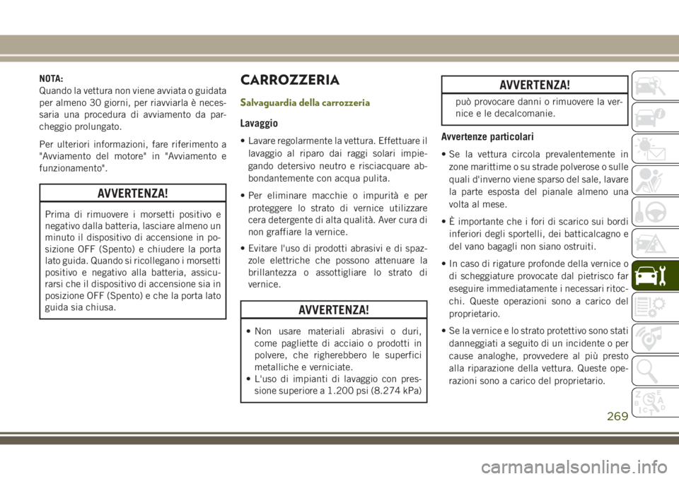 JEEP CHEROKEE 2018 Libretto Uso Manutenzione (in Italian) NOTA:
Quando la vettura non viene avviata o guidata
per almeno 30 giorni, per riavviarla è neces-
saria una procedura di avviamento da par-
cheggio prolungato.
Per ulteriori informazioni, fare riferi JEEP CHEROKEE 2018 Libretto Uso Manutenzione (in Italian) NOTA:
Quando la vettura non viene avviata o guidata
per almeno 30 giorni, per riavviarla è neces-
saria una procedura di avviamento da par-
cheggio prolungato.
Per ulteriori informazioni, fare riferi