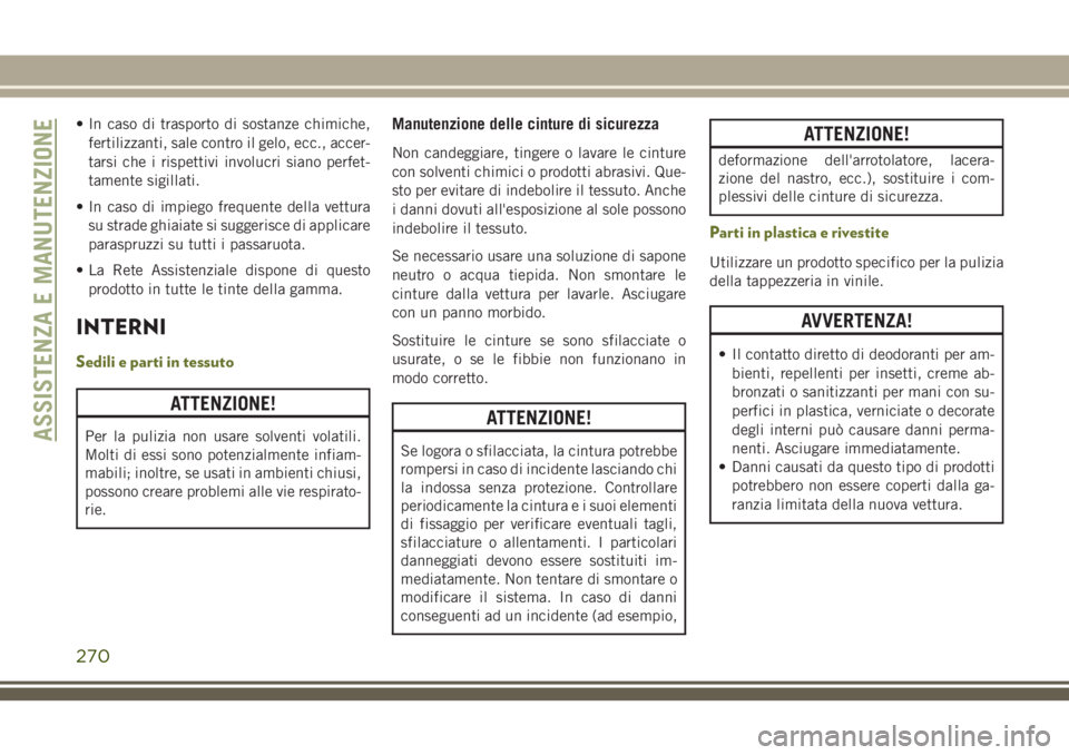 JEEP CHEROKEE 2018 Libretto Uso Manutenzione (in Italian) • In caso di trasporto di sostanze chimiche,
fertilizzanti, sale contro il gelo, ecc., accer-
tarsi che i rispettivi involucri siano perfet-
tamente sigillati.
• In caso di impiego frequente della JEEP CHEROKEE 2018 Libretto Uso Manutenzione (in Italian) • In caso di trasporto di sostanze chimiche,
fertilizzanti, sale contro il gelo, ecc., accer-
tarsi che i rispettivi involucri siano perfet-
tamente sigillati.
• In caso di impiego frequente della